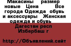 Макасины 41 размер, новые › Цена ­ 800 - Все города Одежда, обувь и аксессуары » Женская одежда и обувь   . Дагестан респ.,Избербаш г.